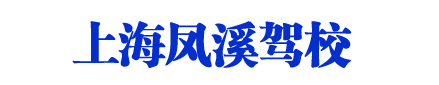 鳳溪駕校_上海鳳溪駕校_鳳溪駕校歡迎您【權(quán)益保障】